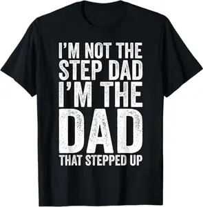 I'm Not The Step Dad I'm The Dad That Stepped Up T-Shirt T-Shirt Graphic tees