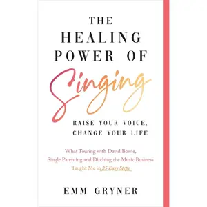 USED-The Healing Power of Singing: Raise Your Voice, Change Your Life (What Touring with David Bowie, Single Parenting and Ditching the Music Business Taug by Gryner, Emm (Paperback)