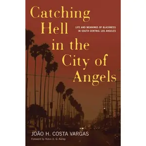 USED-Catching Hell in the City of Angels: Life and Meanings of Blackness in South Central Los Angeles by Vargas, João H. Costa (Paperback)