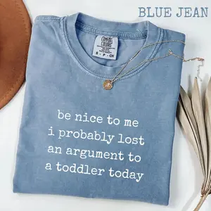Comfort Colors Be Nice to Me I Probably Lost an Argument to a Toddler Today T-Shirt, Funny Parenting Humor Gift