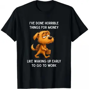 Funny I've Done Horrible Things for Money Like Waking Up T-Shirt