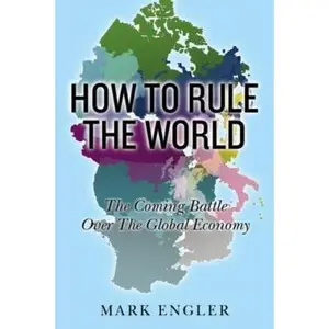 USED-How to Rule the World: The Coming Battle Over the Global Economy by Mark Engler (Paperback)