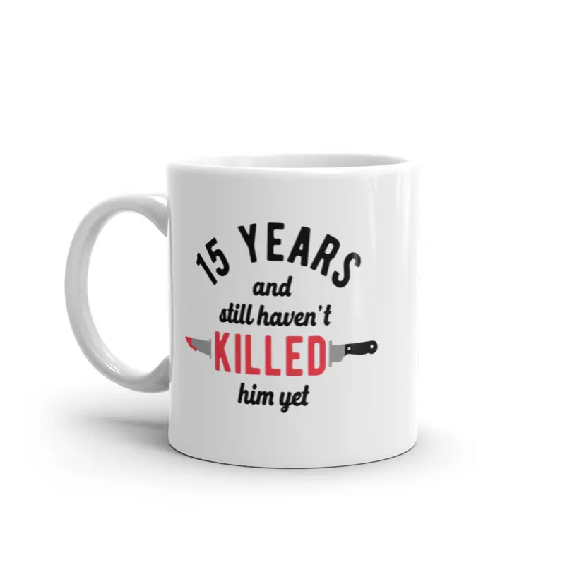 15 Years and I Still Havent Killed Him Yet Mug Funny Sarcastic Married Anniversary Novelty Coffee Cup - 11oz Funny Coffee Mugs Ceramic Printed Drinkware Cup