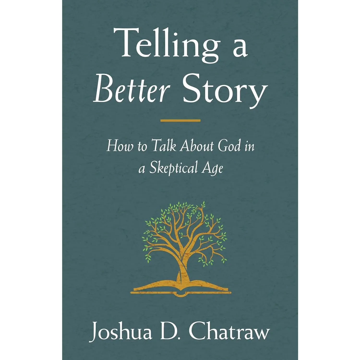 Telling a Better Story: How to Talk About God in a Skeptical Age
