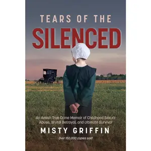 USED-Tears of the Silenced: An Amish True Crime Memoir of Childhood Sexual Abuse, Brutal Betrayal, and Ultimate Survival (Amish Book, Child Abuse by Griffin, Misty (Hardcover)