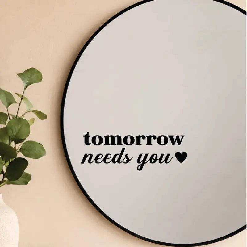 Tomorrow Needs You v2 Mirror Decal Vinyl Sticker Bedroom Home Decor Girls Vanity Affirmations