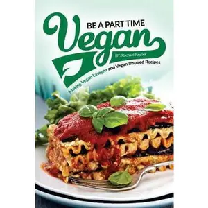 USED-Be a Part Time Vegan - Making Vegan Lasagna and Vegan Inspired Recipes: Vegan Restaurant Quality Recipes You Are Going to Drool Over by Rayner, Rachael (Paperback)