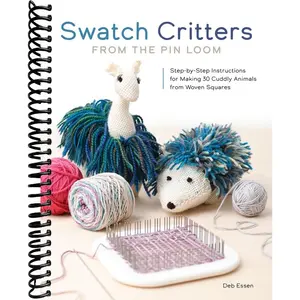Swatch Critters from the Pin Loom: Step-by-Step Instructions for Making 30 Cuddly Animals from Woven Squares