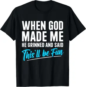 When God Made Me He Grinned and Said This Will Be Fun T-Shirt