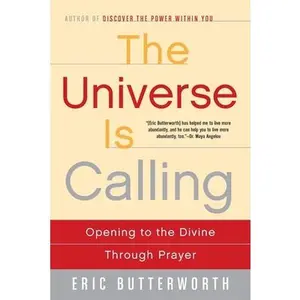 The Universe Is Calling: Opening to the Divine Through Prayer -- Eric Butterworth, Paperback