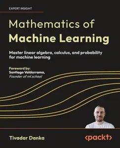 Mathematics of Machine Learning: Master linear algebra, calculus, and probability for machine learning -- Tivadar Danka - Paperback