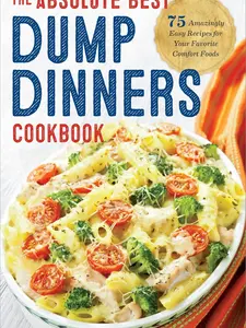 Dump Dinners: The Absolute Best Dump Dinners Cookbook with 75 Amazingly Easy Recipes Paperback