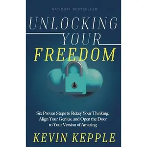 USED-Unlocking Your Freedom: Six Proven Steps to Rekey Your Thinking, Align Your Genius, and Open the Door to Your Version of Amazing by Kevin Kepple (Paperback)