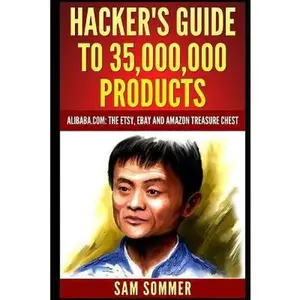 USED-Hacker's Guide To 35,000,000 Products: Alibaba.com: The Etsy, eBay and Amazon Treasure Chest by Sommer -. Mba, Sam (Paperback)
