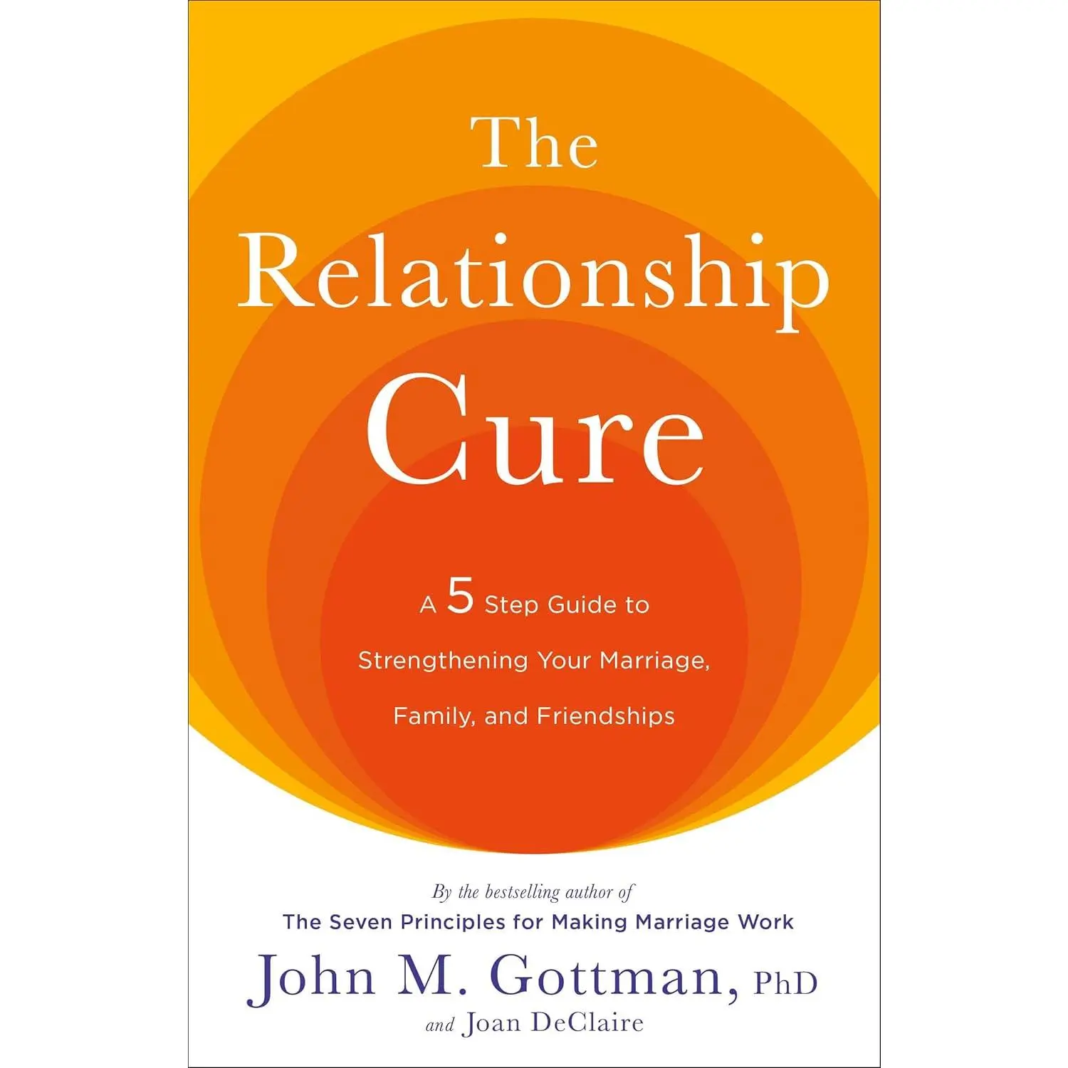 The Relationship Cure: A 5 Step Guide to Strengthening Your Marriage, Family, and Friendships