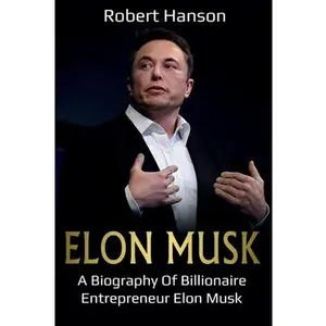 Elon Musk: A Biography of Billionaire Entrepreneur Elon Musk -- Robert Hanson, Paperback