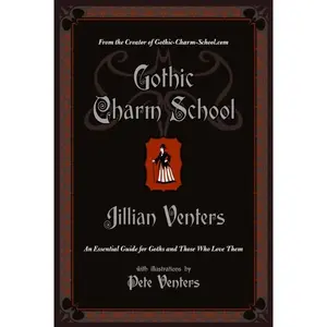 Gothic Charm School: An Essential Guide for Goths and Those Who Love Them by Jillian Venters [Paperback Book]