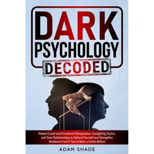 Dark Psychology Decoded: Master Covert and Emotional Manipulation, Gaslighting Tactics, and Toxic Relationships to Defend Yourself and Strengthen Resilience Even If You’ve Been a Victim Before Paperback – April 5, 2025