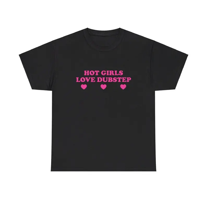 Hot Girls Love Dubstep Unisex Tee Y2K Funny Cute Top Sassy Edgy Iconic Club Party Bar Frat Chaotic Unhinged Meme It Girl Shirt