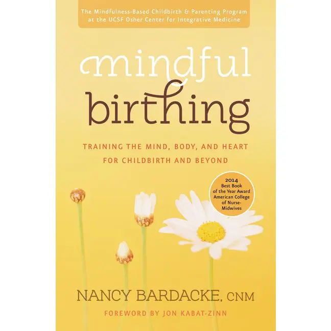 Mindful Birthing: Training the Mind, Body, and Heart for Childbirth and Beyond by Nancy Bardacke [Paperback Book]
