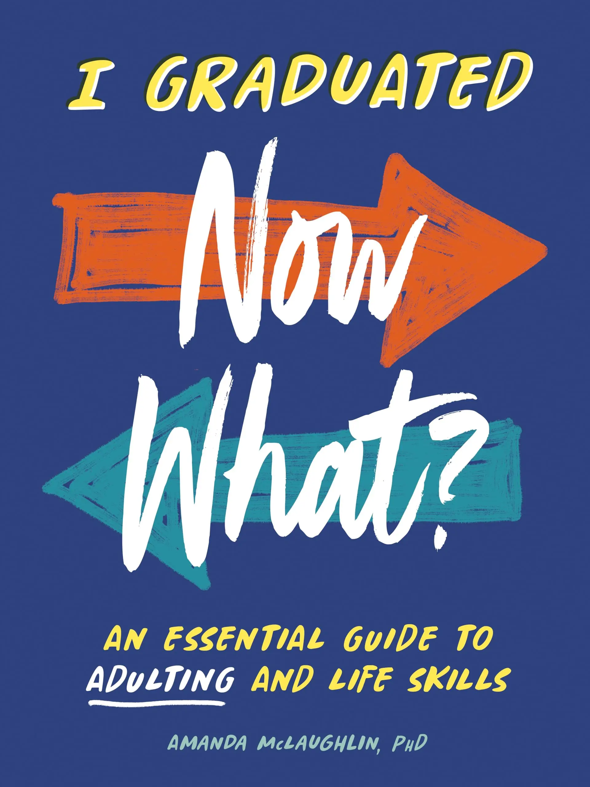 I Graduated: Now What?: An Essential Guide to Adulting and Life Skills -- Amanda McLaughlin - Paperback