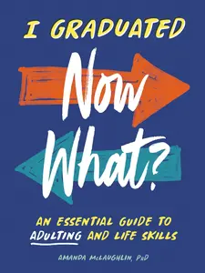 I Graduated: Now What?: An Essential Guide to Adulting and Life Skills -- Amanda McLaughlin - Paperback