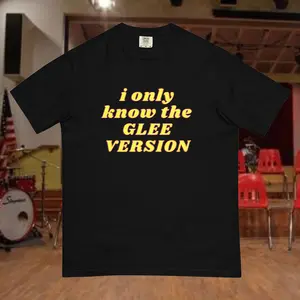 I Only Know The GLEE VERSION Comfort Colors T-Shirt