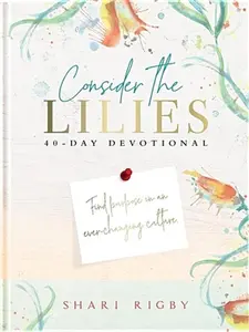 USED-Consider the Lilies: 40 Day Devotional by Rigby, Shari (Hardcover)