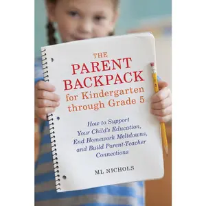 USED-The Parent Backpack for Kindergarten through Grade 5: How to Support Your Child's Education, End Homework Meltdowns, and Build Parent-Teacher Connecti by Nichols, ML (Paperback)
