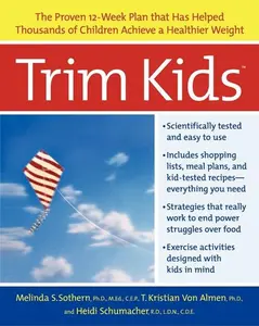 Trim Kids(TM): The Proven 12-Week Plan That Has Helped Thousands of Children Achieve a Healthier Weight by Melinda S. Sothern, PhD||T. Kristian von Almen, PhD||Heidi Schumacher [Paperback Book]