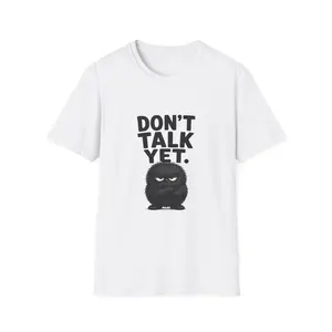 Don't Talk Yet T-Shirt — Funny Grumpy Fuzzball Graphic Tee