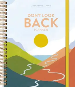 Don't Look Back Planner: A Yearlong Organizer for Getting Unstuck and Moving Forward with Passion and Purpose