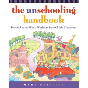 The Unschooling Handbook : How to Use the Whole World As Your Child's Classroom Paperback – April 29, 1998