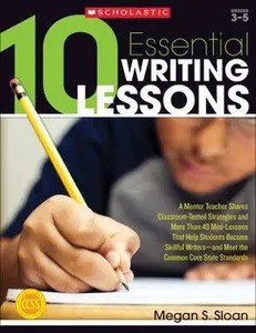 USED-10 Essential Writing Lessons: A Mentor Teacher Shares Classroom-Tested Strategies and More Than 40 Mini-Lessons That Help Students Become Skillful W by Sloan, Megan (Paperback)