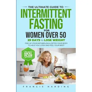 The Ultimate Guide to Intermittent Fasting for Women Over 50: 29 Days to Lose Weight, Fire Up Your Metabolism & Detox Your Body to Help You Look and Feel Your Best! Paperback – November 22, 2023