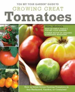 USED-You Bet Your Garden Guide to Growing Great Tomatoes: How to Grow Great Tasting Tomatoes in Any Backyard, Garden, or Container by McGrath, Mike (Paperback)