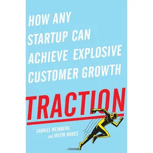Traction: How Any Startup Can Achieve Explosive Customer Growth
