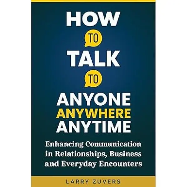 HOW TO TALK TO ANYONE ANYWHERE ANYTIME:: Enhancing Communication in Relationships, Business and Everyday Encounters