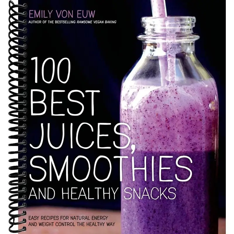 100 Best Juices, Smoothies and Healthy Snacks: Easy Recipes For Natural Energy & Weight Control the Healthy Way