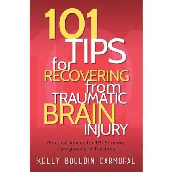101 Tips for Recovering from Traumatic Brain Injury: Practical Advice for TBI Survivors, Caregivers, and Teachers -- Kelly Bouldin Darmofal, Paperback