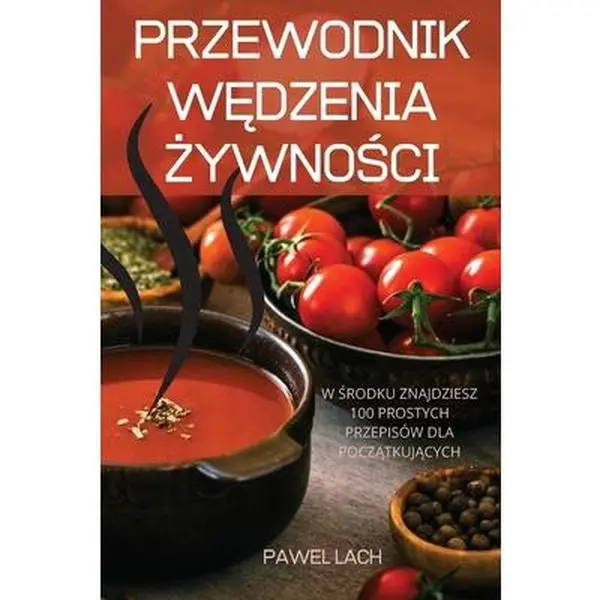 USED-Przewodnik WĘdzenia ŻywnoŚci: W Środku Znajdziesz 100 Prostych Przepisów Dla PoczĄtkujĄcych by Pawel Lach (Paperback)