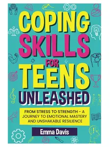 Coping Skills for Teens Unleashed Book - Comprehensive Psychology & Relationships Guide to Stress Management, Coping with Anxiety in a Safe, Supportive Environment
