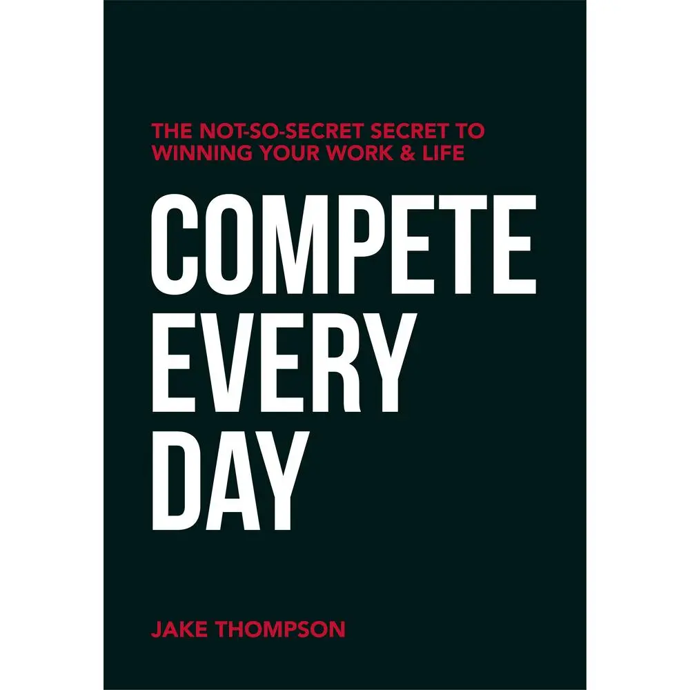 USED Book - Compete Every Day: The Not-So-Secret Secret to Winning Your Work and Life by Thompson, Jake (Paperback) - english