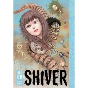 Shiver: Junji Ito Selected Stories -- Junji Ito - Hardcover