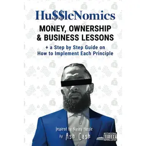 HussleNomics: Money, Ownership & Business Lessons Inspired by Nipsey Hussle + a Step by Step Guide on How to Implement Each Principle Hardcover – August 15, 2019