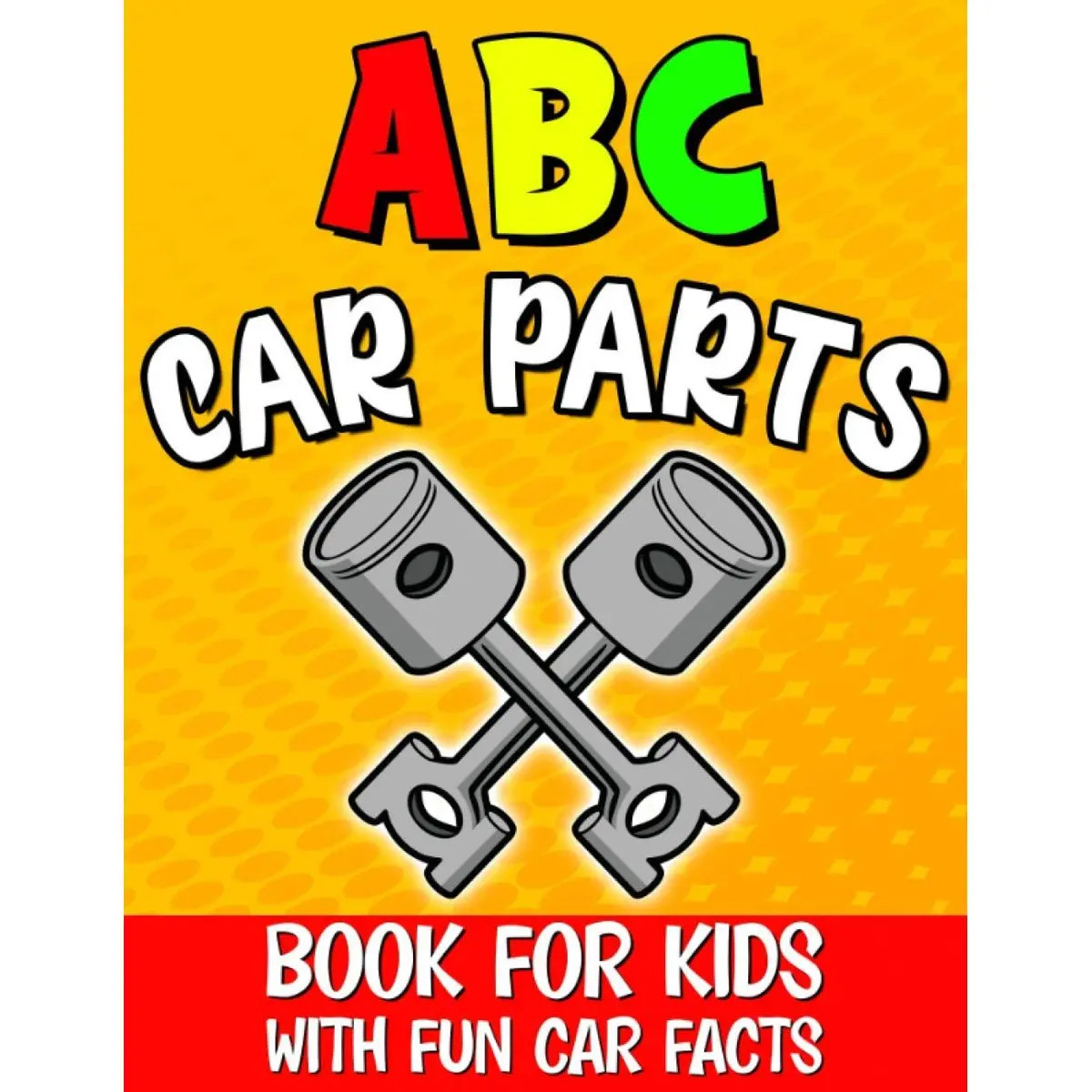 Abc Car Parts Book for Kids: Auto Parts Alphabet for Future Mechanics and Drivers / Letter Learning for Toddlers / Contains Fun Facts About Automotive and Vehicles Paperback – February 19, 2021