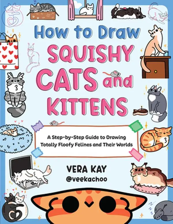 How to Draw Squishy Cats and Kittens: A Step-by-Step Tutorial Guide to Drawing Floofy Felines and Their Worlds - Vera Kay, Paperback