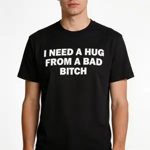 I Need A Hug From A Bad B*tch T-Shirt Cotton Crew Neck Short Sleeve Casual Classic Graphic Tee for Men Comfortable Versatile Everyday Wear