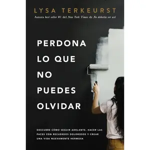 Perdona Lo Que No Puedes Olvidar: Descubre Cómo Seguir Adelante, Hacer Las Paces Con Recuerdos Dolorosos Y Crear Una Vida Nuevamente Hermosa -- Lysa TerKeurst - Paperback