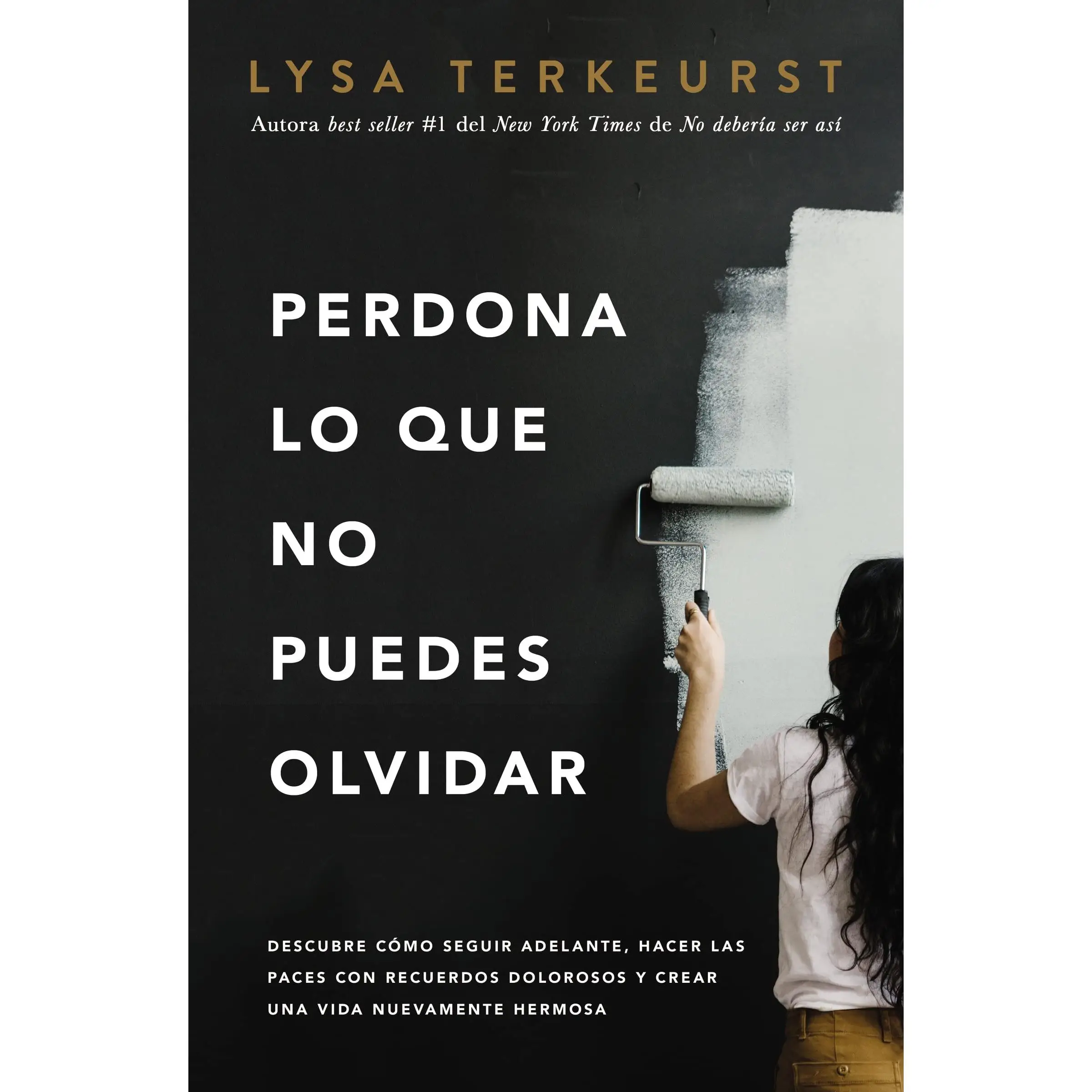 Perdona Lo Que No Puedes Olvidar: Descubre Cómo Seguir Adelante, Hacer Las Paces Con Recuerdos Dolorosos Y Crear Una Vida Nuevamente Hermosa -- Lysa T
